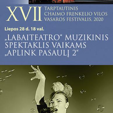 XVII TARPTAUTINIS CHAIMO FRENKELIO VILOS VASAROS FESTIVALIS.  „Labaiteatro“ muzikinis spektaklis vaikams „Aplink pasaulį 2“