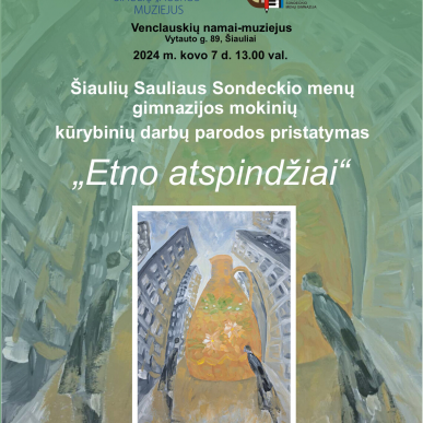 Venclauskių namuose-muziejuje atidaroma Šiaulių Sauliaus Sondeckio menų gimnazijos mokinių kūrybos darbų paroda „Etno atspindžiai“