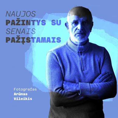 Naujos pažintys su senais pažįstamais. Arūnas Vileikis